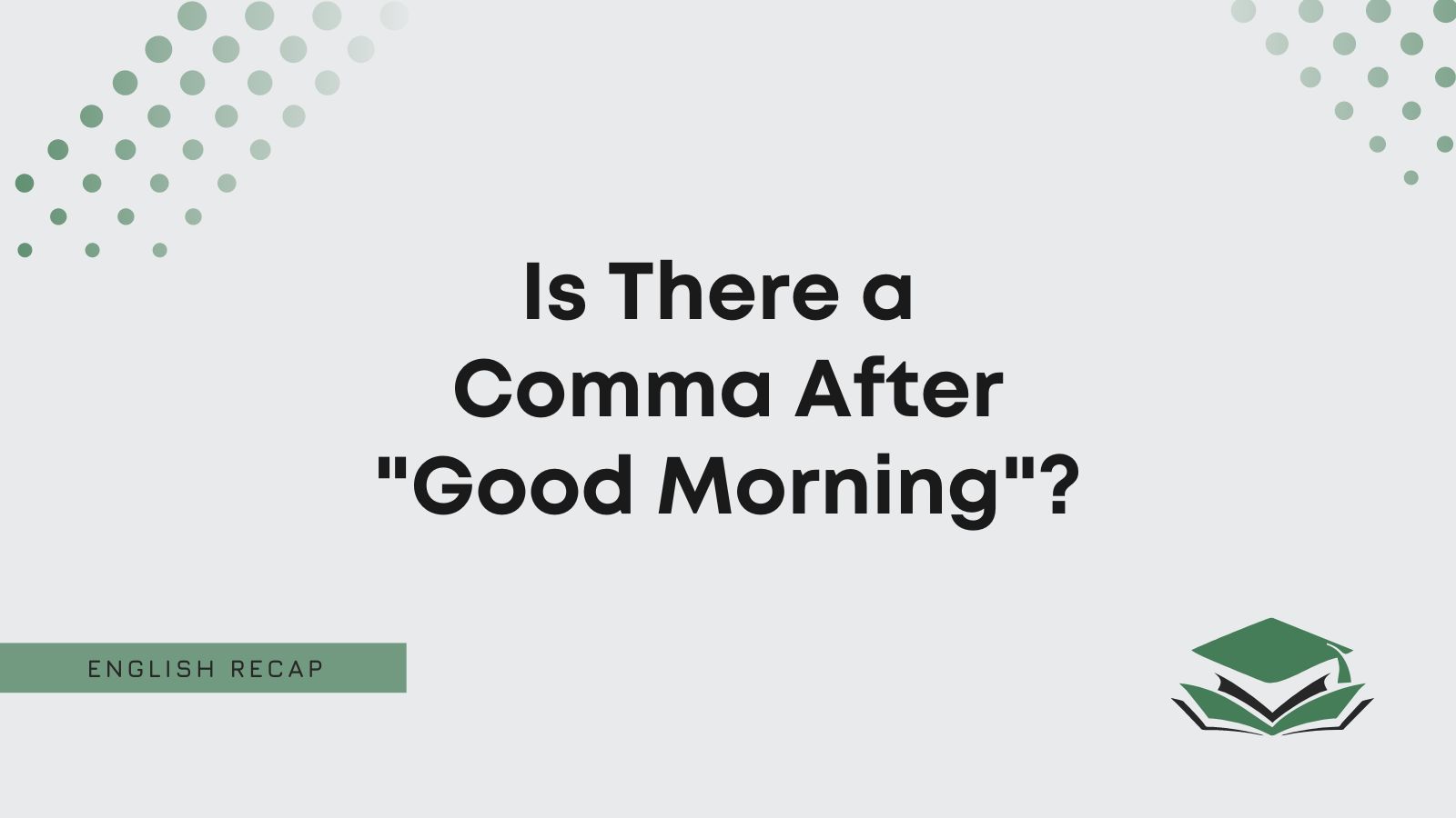 Is There A Comma After Good Morning English Recap