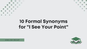 10 Formal Synonyms For I See Your Point English Recap