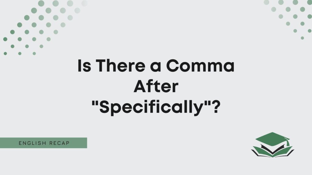 is-there-a-comma-after-specifically-english-recap