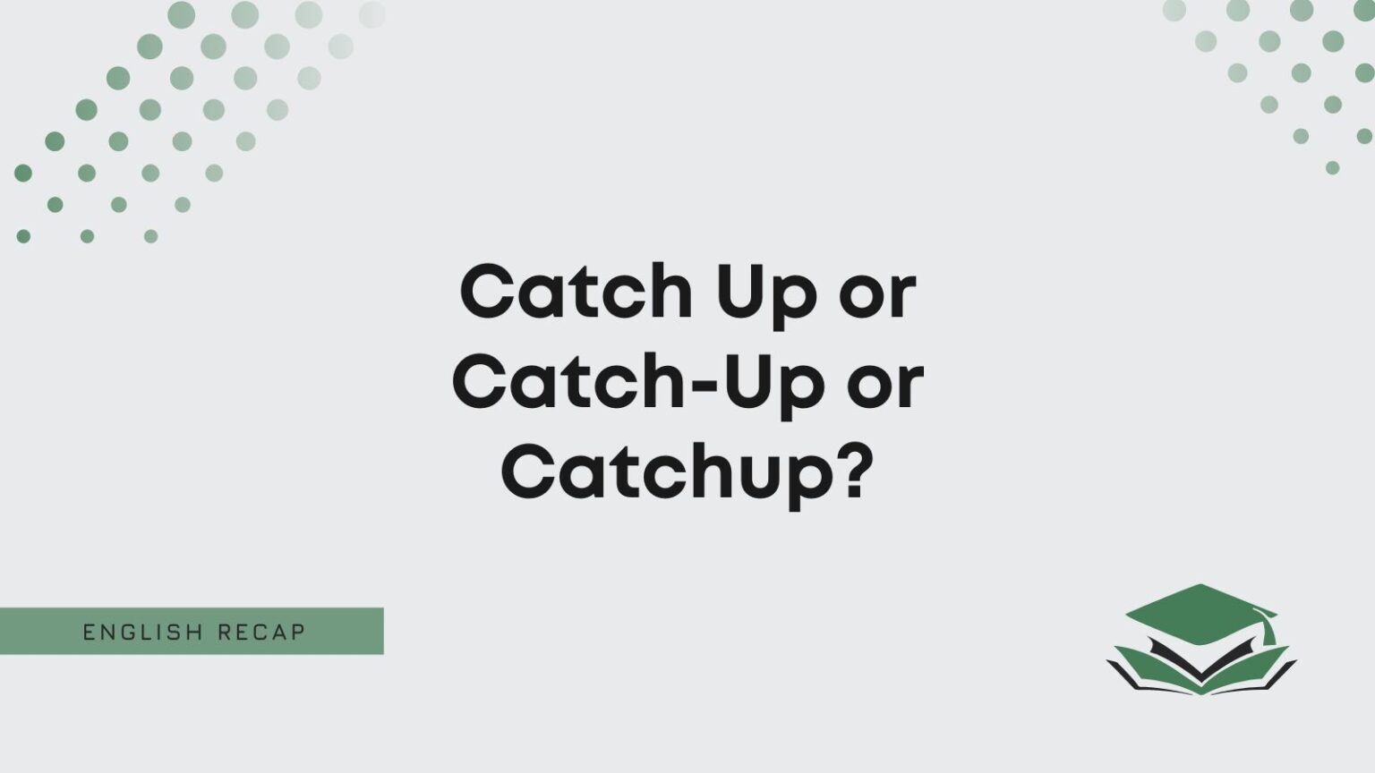 Catch Up or CatchUp or Catchup? English Recap