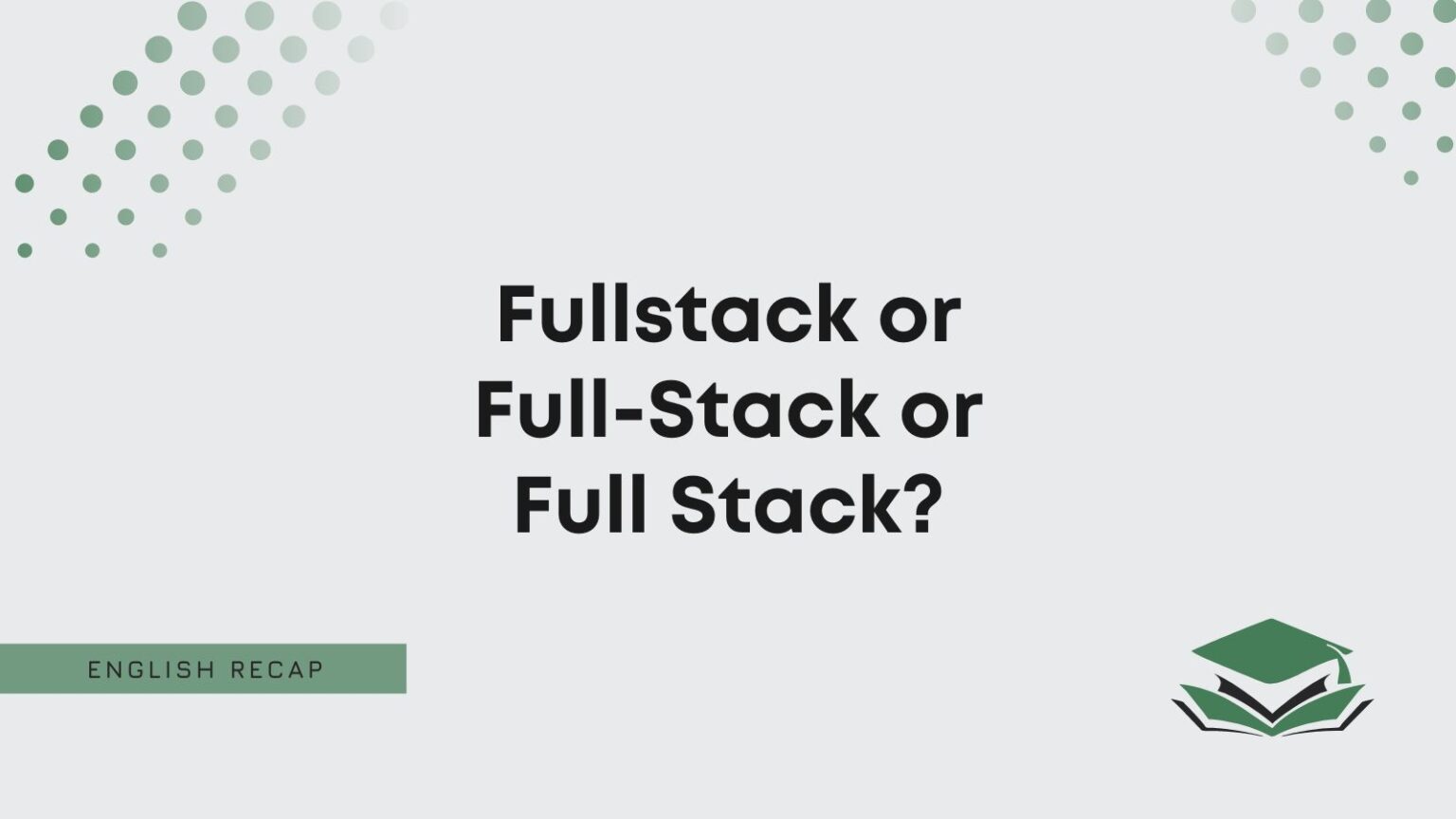 Fullstack or Full-Stack or Full Stack? - English Recap