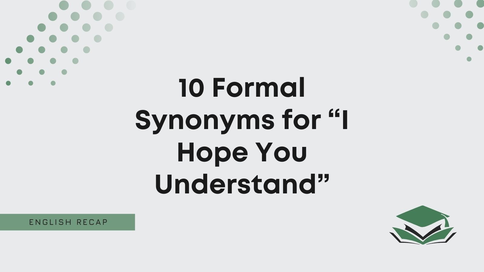 10 Formal Synonyms For I Hope You Understand English Recap