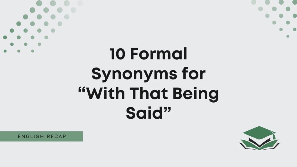 10 Formal Synonyms for “With That Being Said” English Recap