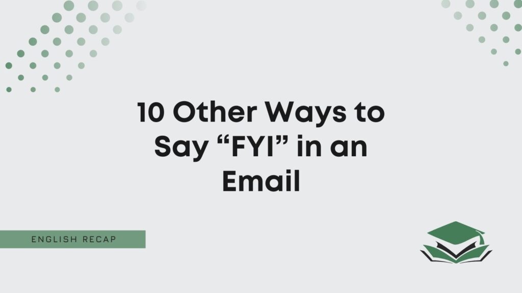 10 Other Ways to Say “FYI” in an Email English Recap