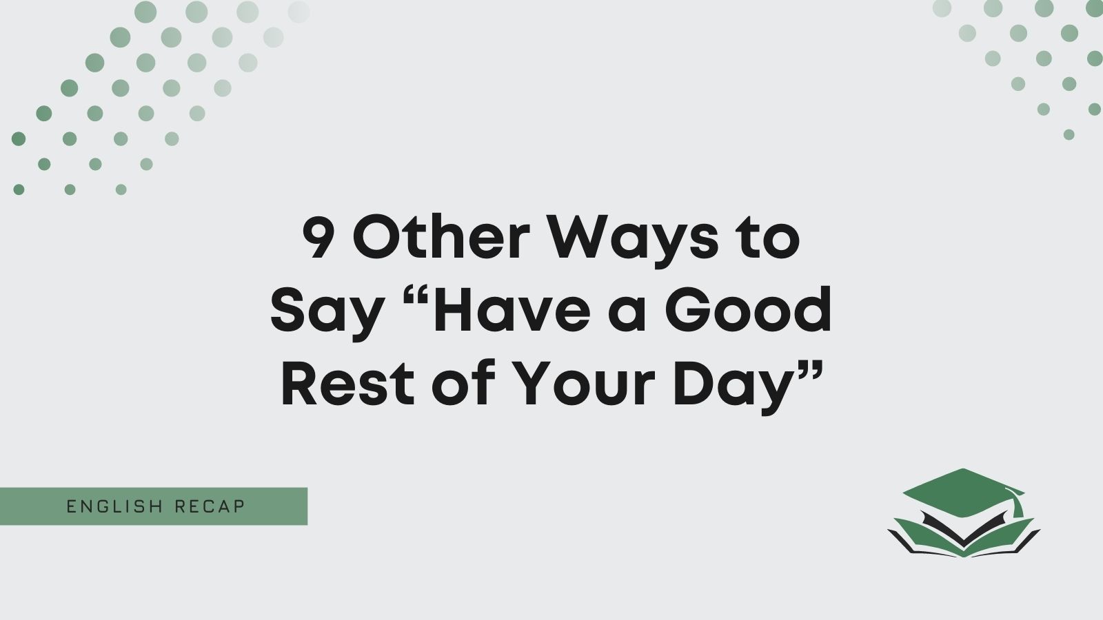 9 Other Ways To Say Have A Good Rest Of Your Day English Recap