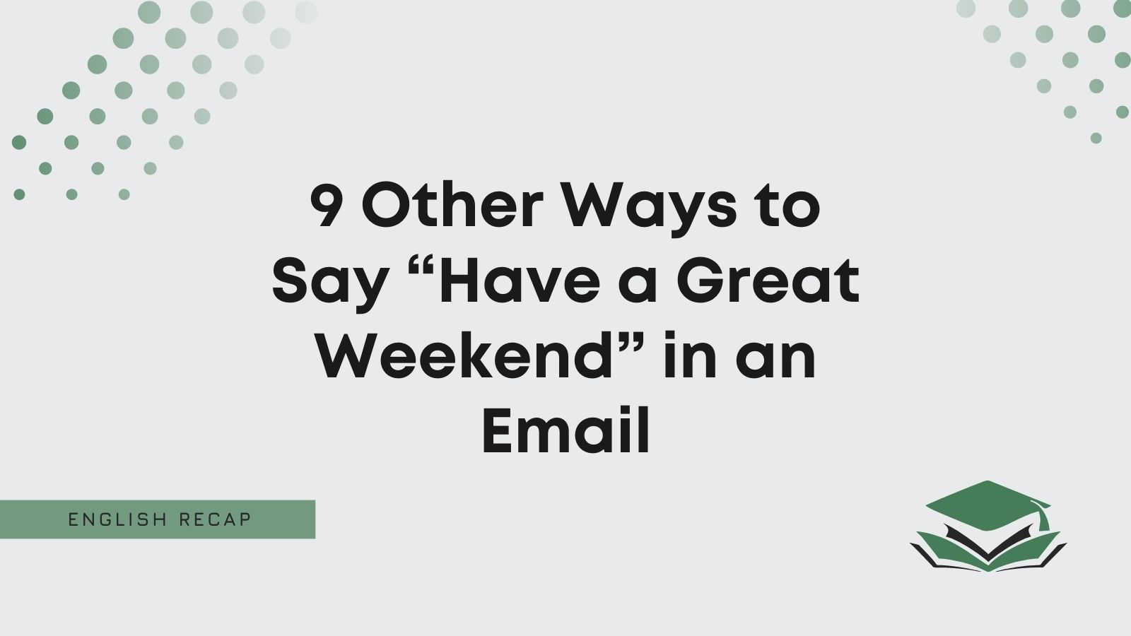 9 Other Ways to Say "Have a Great Weekend" in an Email English Recap