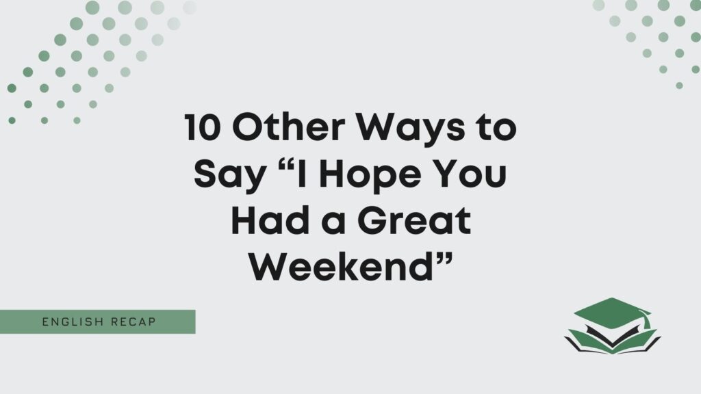 10-other-ways-to-say-i-hope-you-had-a-great-weekend-english-recap