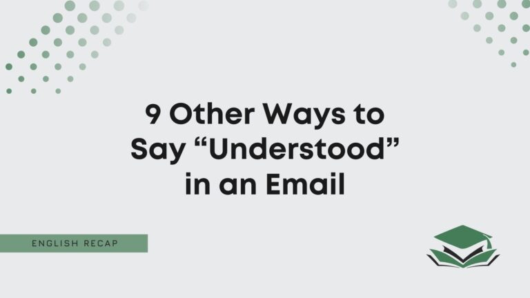 Other Ways to Say “Understood” in an Email - English Recap
