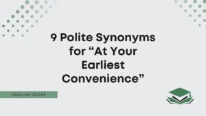 9 Polite Synonyms for “At Your Earliest Convenience” - English Recap