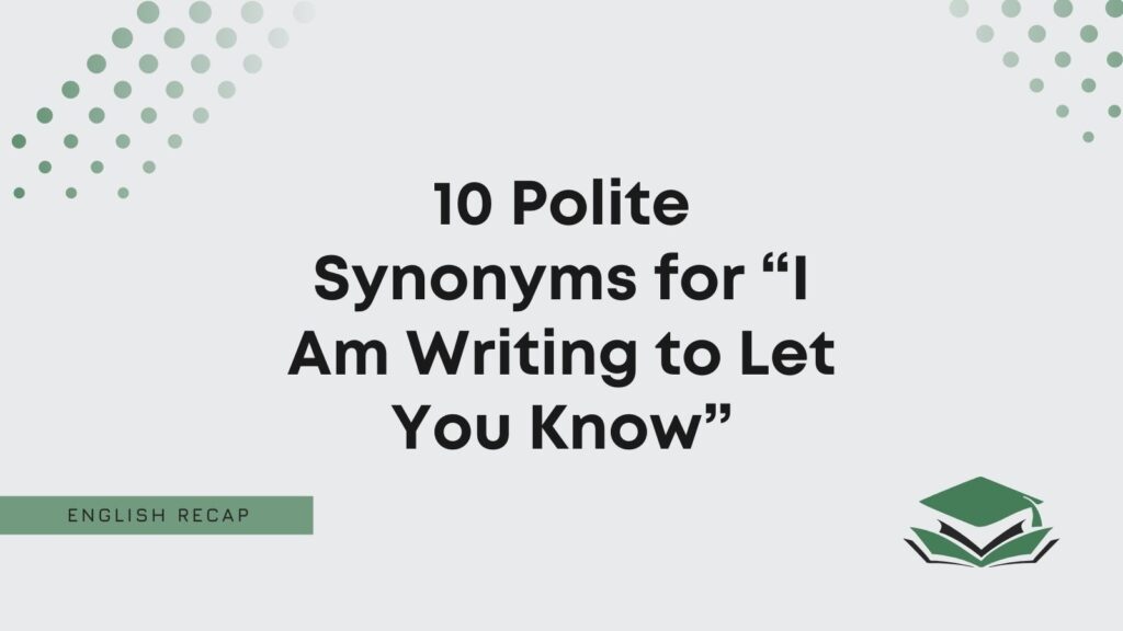 10-polite-synonyms-for-i-am-writing-to-let-you-know-english-recap