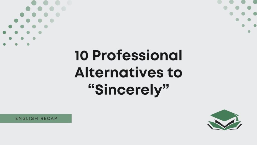 10 Professional Alternatives To Sincerely English Recap