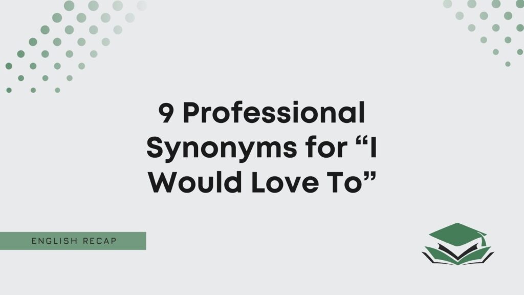 9-professional-synonyms-for-i-would-love-to-english-recap