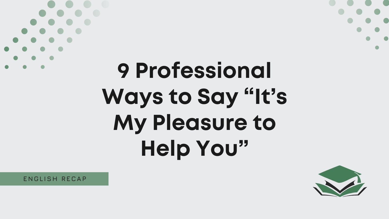 9 Professional Ways to Say “It's My Pleasure to Help You” - English Recap