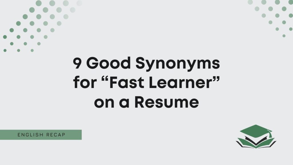 9 Good Synonyms for "Fast Learner" on a Resume English Recap