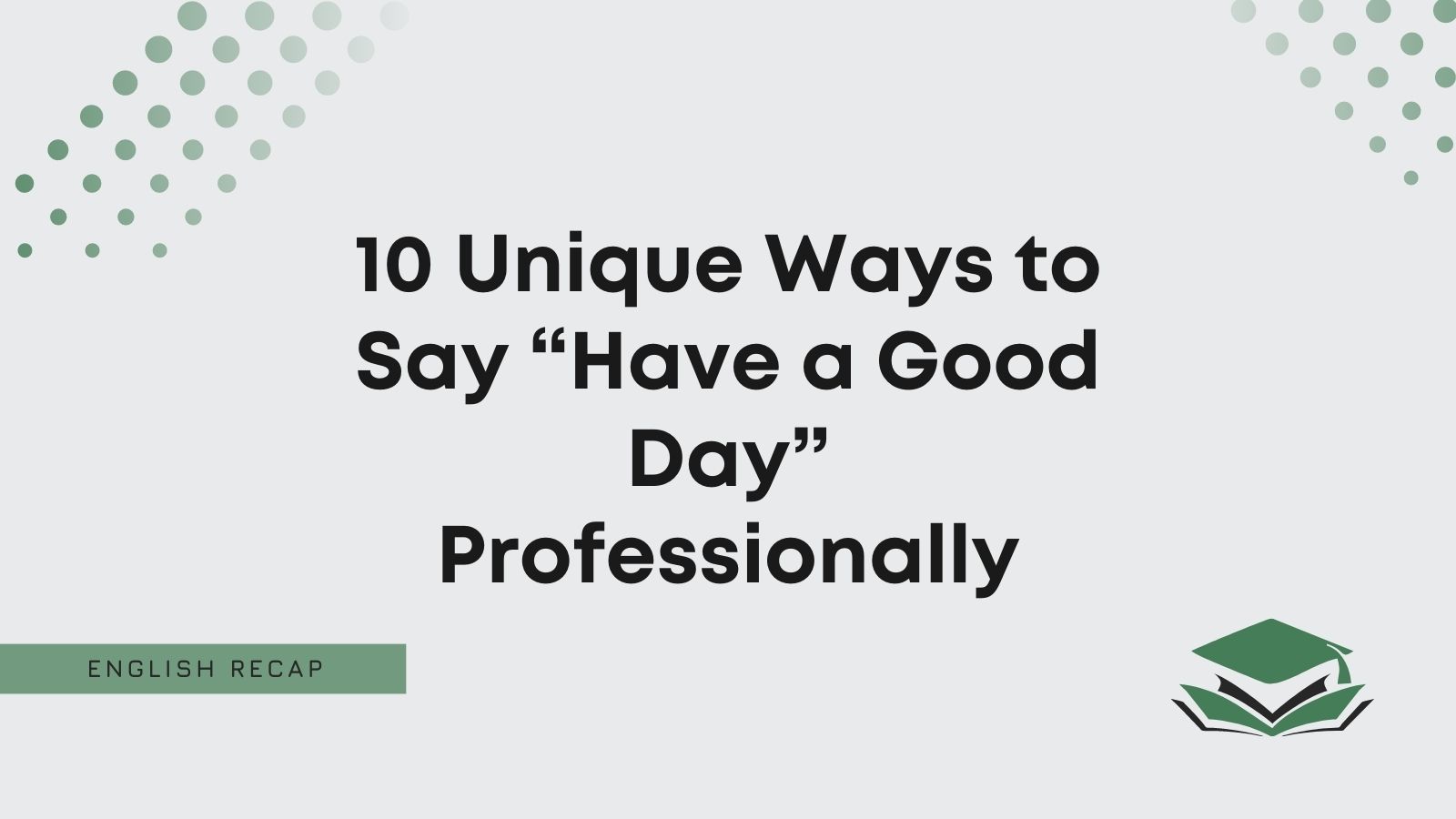 Unique Ways To Say Have A Good Day Professionally English Recap