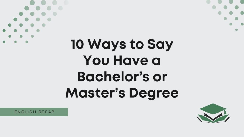 10 Ways to Say You Have a Bachelor’s or Master’s Degree English Recap