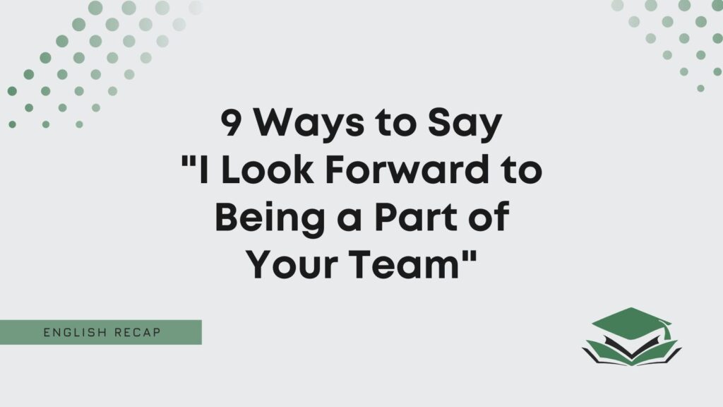 9 Ways To Say "I Look Forward To Being A Part Of Your Team" - English Recap