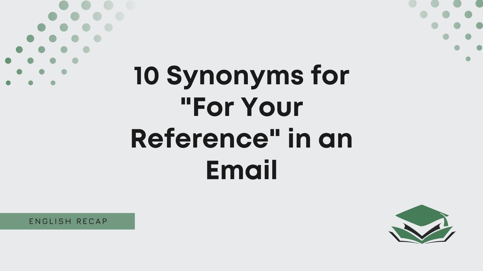 10 Synonyms For For Your Reference In An Email English Recap