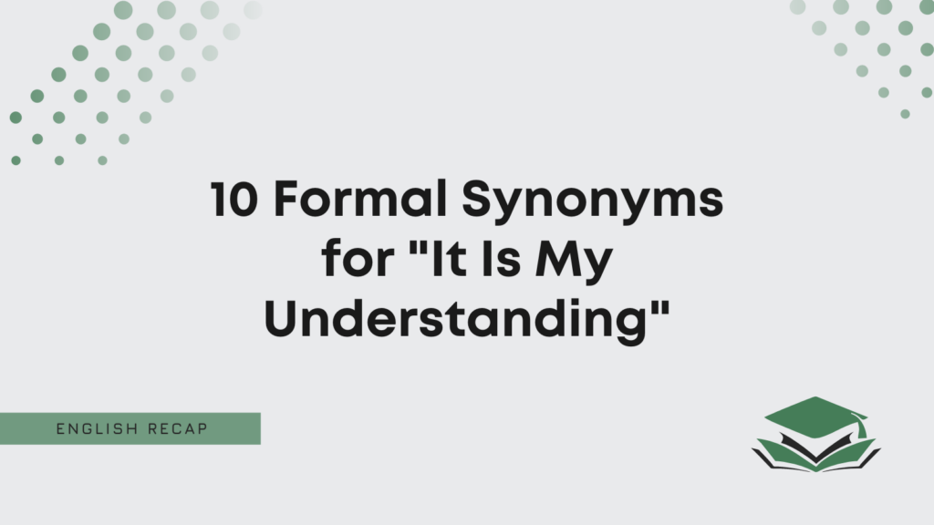 10 Formal Synonyms for "It Is My Understanding" English Recap