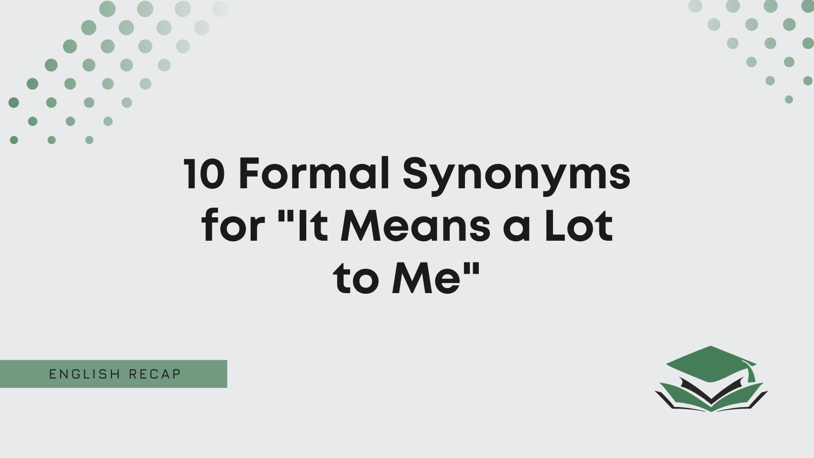 10 Formal Synonyms For It Means A Lot To Me 