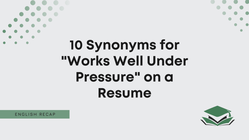 10-synonyms-for-works-well-under-pressure-on-a-resume-english-recap