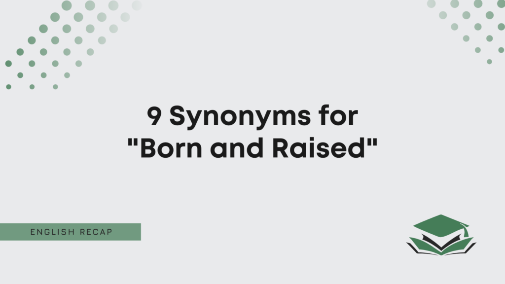 9-synonyms-for-born-and-raised-english-recap