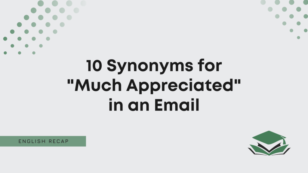 10 Synonyms for "Much Appreciated" in an Email English Recap