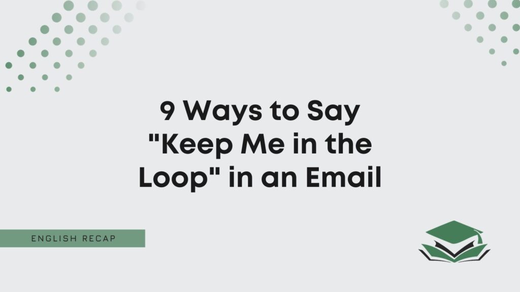 9-ways-to-say-keep-me-in-the-loop-in-an-email-english-recap