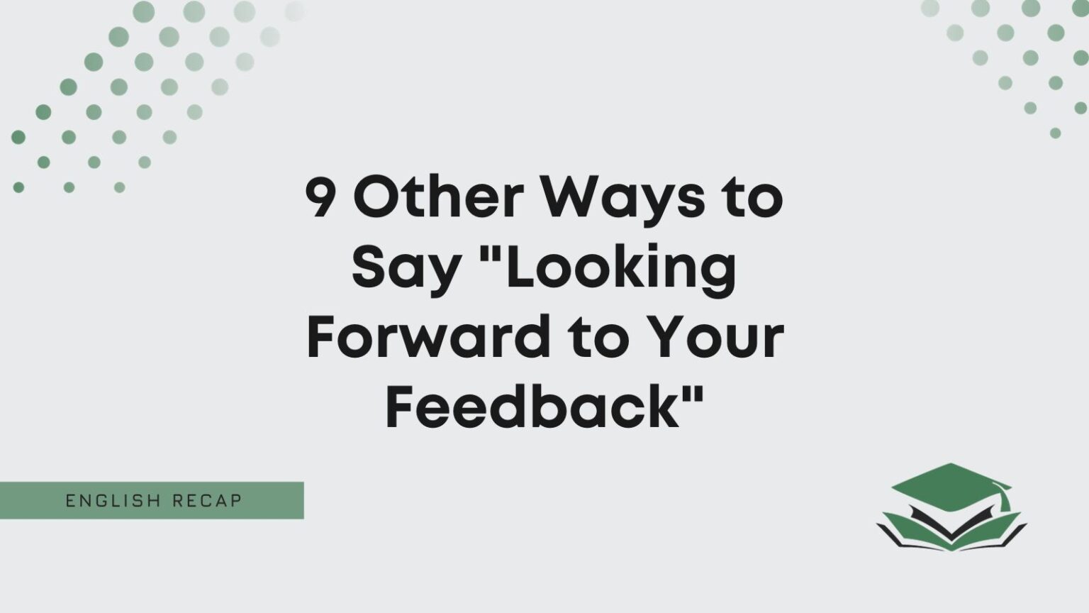 Other ways to say looking forward to your feedback english recap