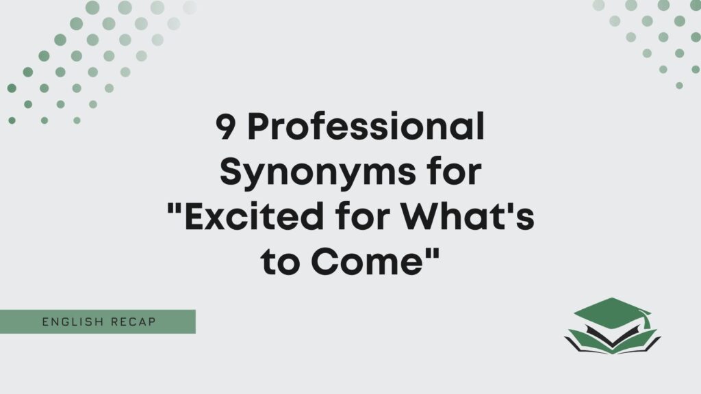 9-professional-synonyms-for-excited-for-what-s-to-come-english-recap