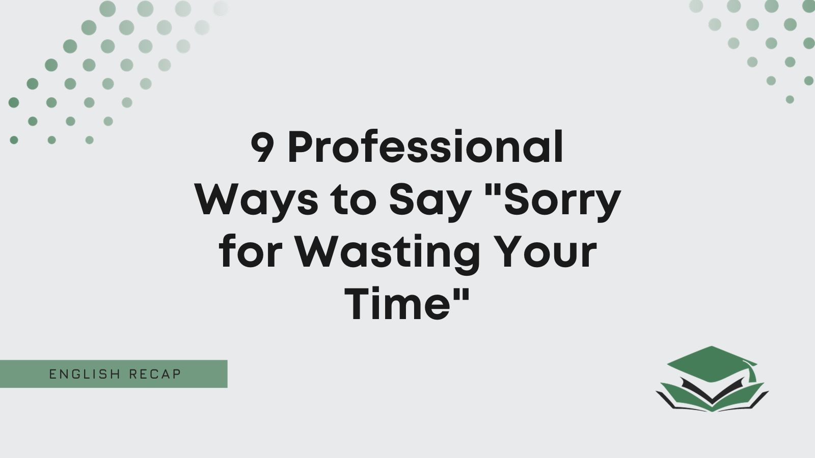 9 Professional Ways to Say "Sorry for Wasting Your Time" English Recap