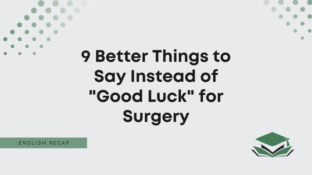 9 Better Things To Say Instead Of Good Luck For Surgery English Recap 9 Better Things To Say Instead Of Good Luck For Surgery English Recap